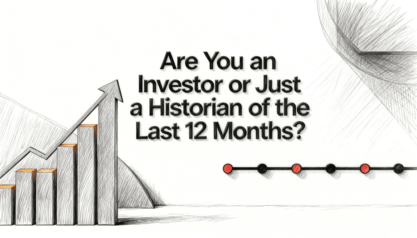 Are You an Investor or Just a Historian of the Last 12 Months?