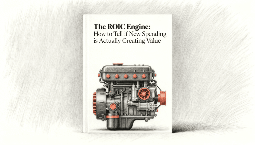 The ROIC Engine- How to Tell if New Spending is Actually Creating Value
